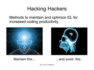 Hacking Hackers Methods to maintain and optimize IQ, for increased coding productivity. Maintain this... ...and avoid  this. 