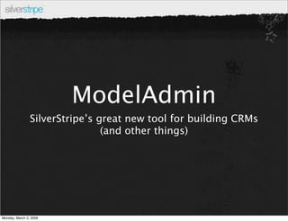 ModelAdmin
                SilverStripe’s great new tool for building CRMs
                                (and other things)




Monday, March 2, 2009
 