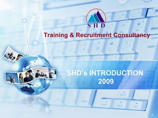 Training & Recruitment Consultancy SHD’s INTRODUCTION  2009 