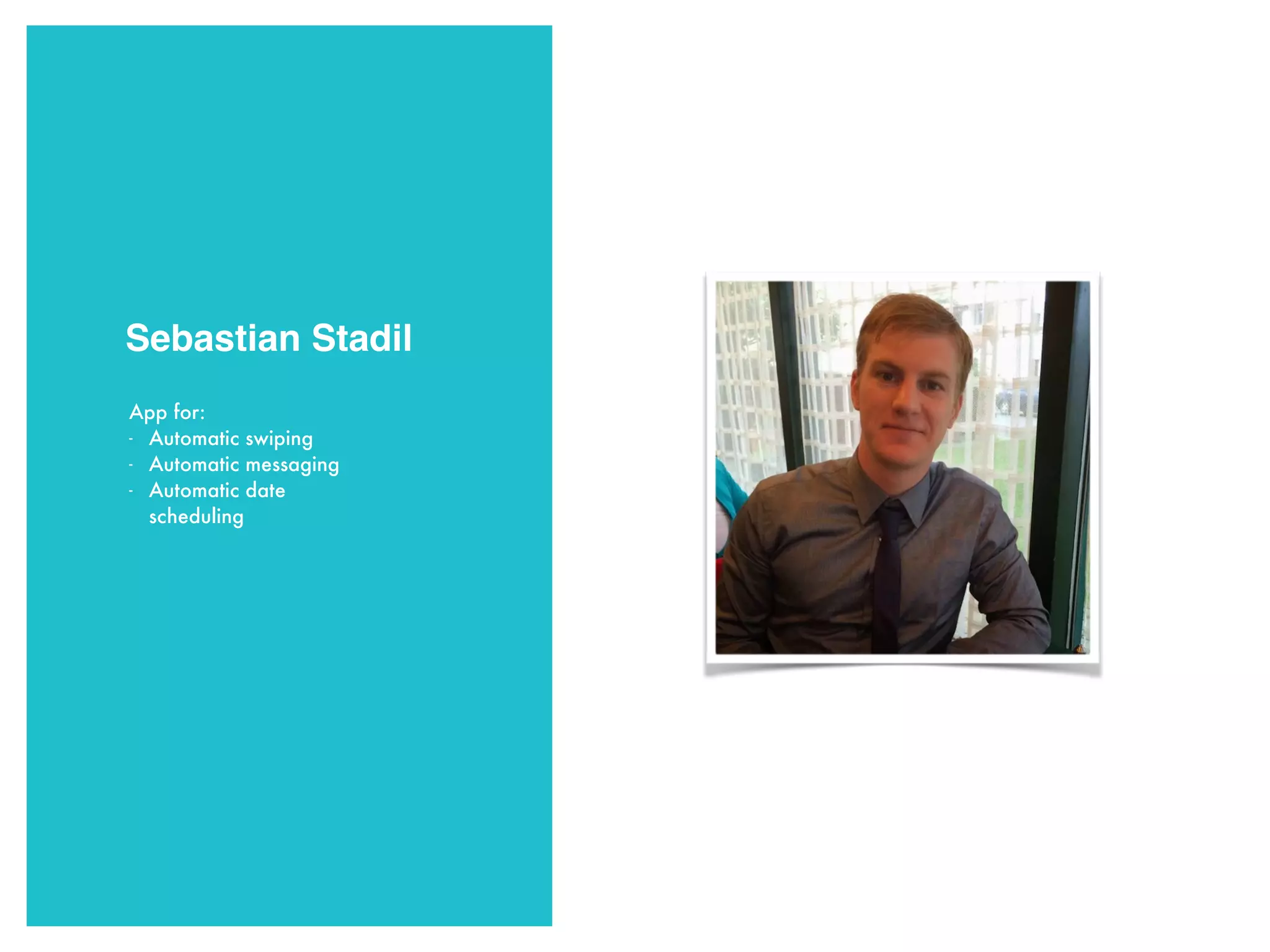 Sebastian Stadil
App for:
- Automatic swiping
- Automatic messaging
- Automatic date
scheduling
 