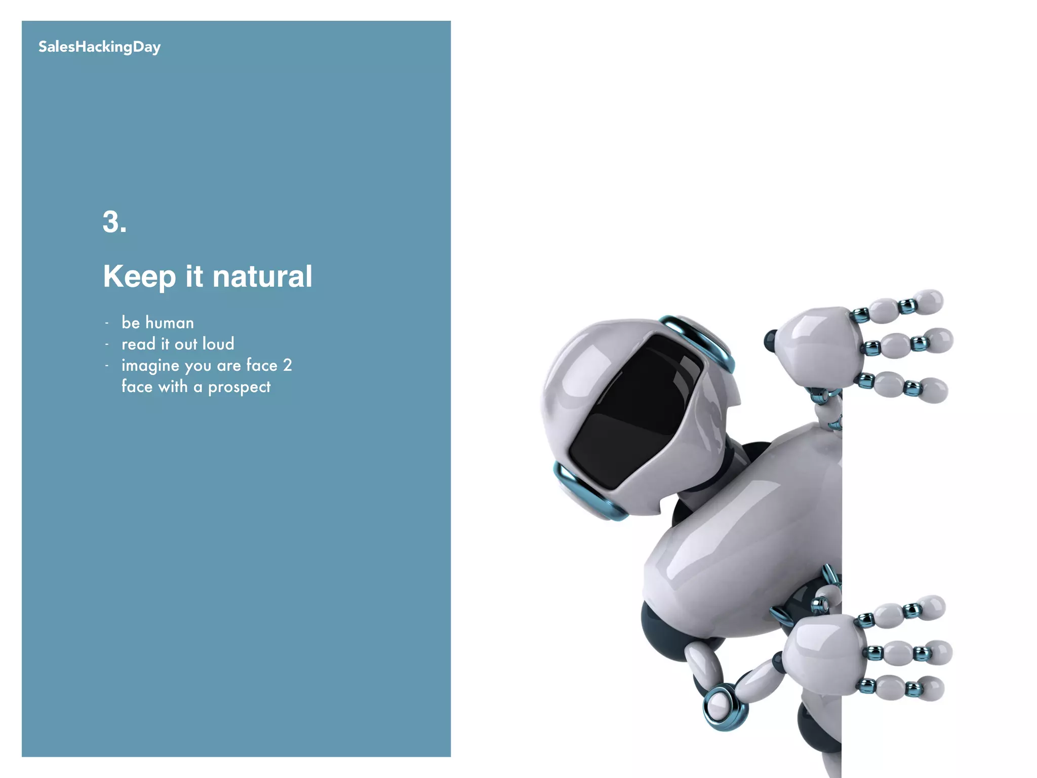Keep it natural
3.
- be human
- read it out loud
- imagine you are face 2
face with a prospect
SalesHackingDay
 