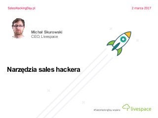 Narzędzia sales hackera
Michał Skurowski
CEO, Livespace
 