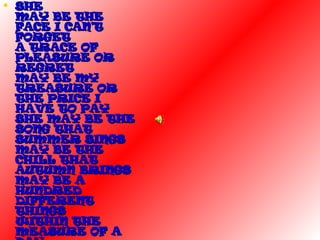 SHE MAY BE THE FACE I CAN'T FORGET A TRACE OF PLEASURE OR REGRET MAY BE MY TREASURE OR THE PRICE I HAVE TO PAY SHE MAY BE THE SONG THAT SUMMER SINGS MAY BE THE CHILL THAT AUTUMN BRINGS MAY BE A HUNDRED DIFFERENT THINGS WITHIN THE MEASURE OF A DAY   