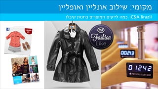 ‫מקומי: שילוב אונליין ואופליין‬
‫‪ :C&A Brazil‬כמה לייקים המוצרים בחנות קיבלו‬

 