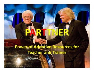 PART
Power of Adaptive Resources for 
     Teacher and Trainer
 