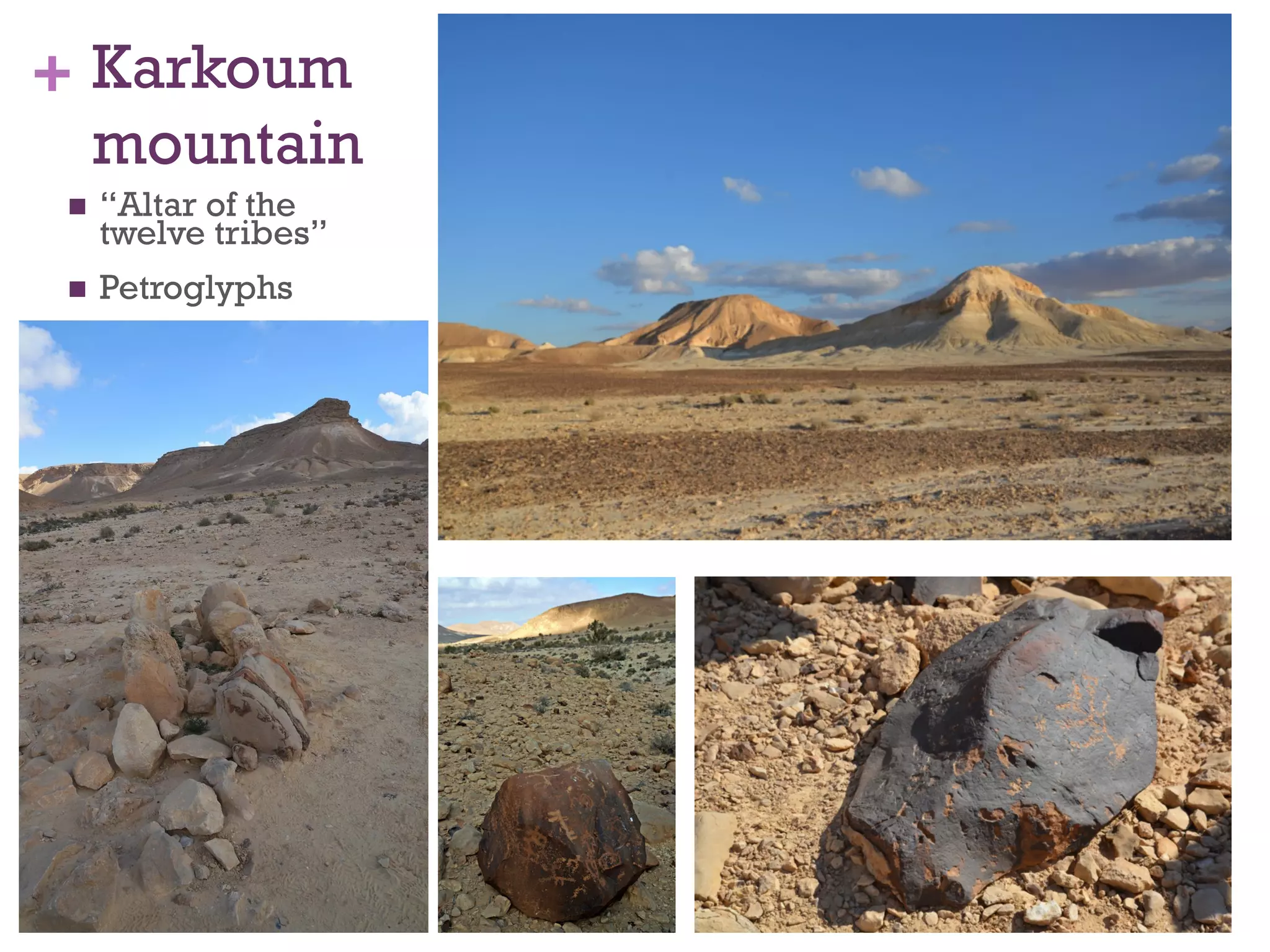 + Karkoum 
mountain 
n “Altar of the 
twelve tribes” 
n Petroglyphs 
 