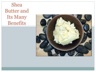 Shea 
Butter and 
Its Many 
Benefits 
 