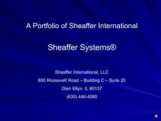 A Portfolio of Sheaffer International Sheaffer Systems ® Sheaffer International, LLC 800 Roosevelt Road – Building C – Suite 20 Glen Ellyn, IL 60137 (630) 446-4080 