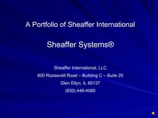 A Portfolio of Sheaffer International Sheaffer Systems ® Sheaffer International, LLC 800 Roosevelt Road – Building C – Suite 20 Glen Ellyn, IL 60137 (630) 446-4080 