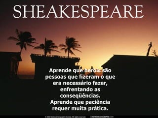 Aprende que heróis são pessoas que fizeram o que era necessário fazer, enfrentando as conseqüências. Aprende que paciência requer muita prática. 