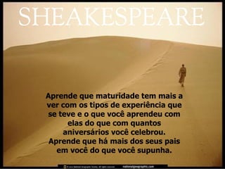 Aprende que maturidade tem mais a ver com os tipos de experiência que se teve e o que você aprendeu com elas do que com quantos aniversários você celebrou. Aprende que há mais dos seus pais em você do que você supunha. 