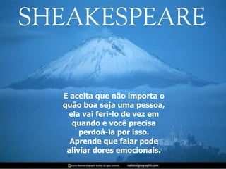 E aceita que não importa o quão boa seja uma pessoa, ela vai feri-lo de vez em quando e você precisa perdoá-la por isso. Aprende que falar pode aliviar dores emocionais. 