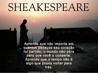 Aprende que não importa em
quantos pedaços seu coração
foi partido, o mundo não pára
  para que você o conserte.
 Aprende que o tempo não é
  algo que possa voltar para
              trás.
 