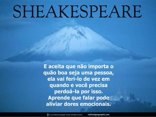 E aceita que não importa o quão boa seja uma pessoa, ela vai feri-lo de vez em quando e você precisa perdoá-la por isso. Aprende que falar pode aliviar dores emocionais. 