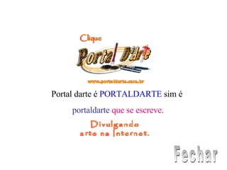 Portal darte é  PORTALDARTE  sim é  portaldarte   que se escreve. Fechar 