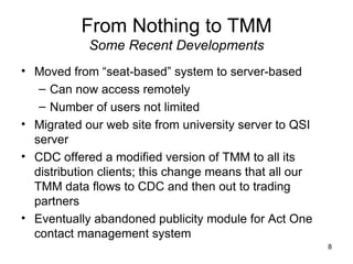 From Nothing to TMM Some Recent Developments <ul><li>Moved from “seat-based” system to server-based </li></ul><ul><ul><li>...