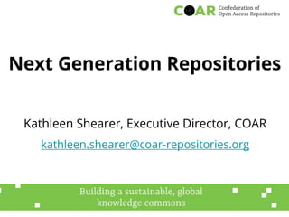Next Generation Repositories
Kathleen Shearer, Executive Director, COAR
kathleen.shearer@coar-repositories.org
 