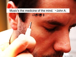 Music's the medicine of the mind. ~John A.
                  Logan




                                        Image: B Rosen via Flickr
 