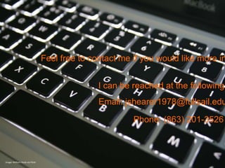 Feel free to contact me if you would like more in


                                                I can be reached at the following:
                                                Email: jshearer1978@fullsail.edu

                                                         Phone: (863) 201-3526



Image: William Hook via Flickr
 