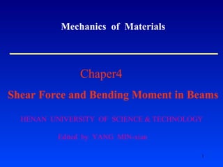 Mechanics  of  Materials Chaper4  Shear Force and Bending Moment in Beams HENAN  UNIVERSITY  OF  SCIENCE & TECHNOLOGY Edited  by   YANG  MIN-xian 