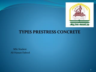 TYPES PRESTRESS CONCRETE
MSc Student
Ali Hassan Dabool
1
 