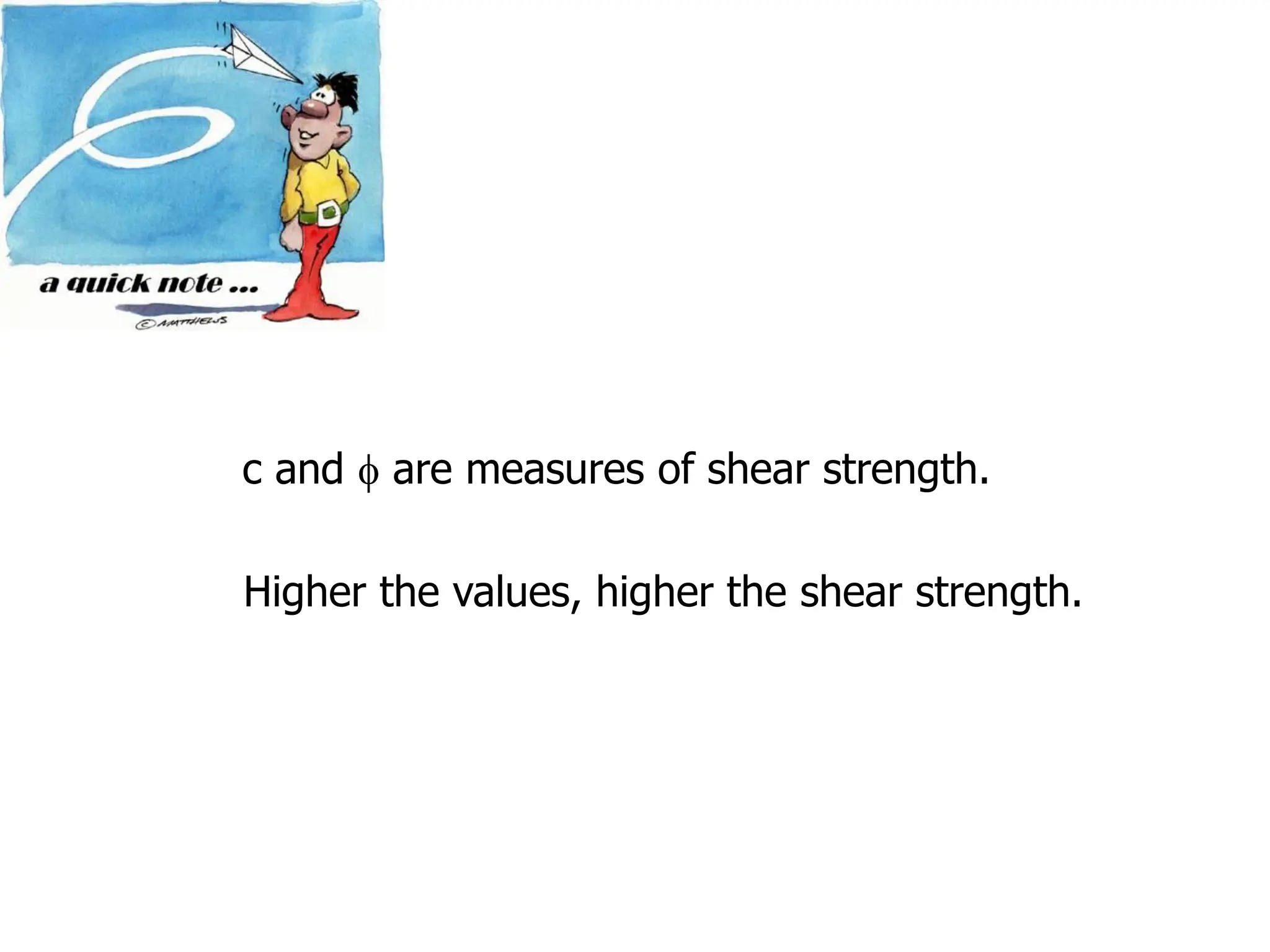 c and  are measures of shear strength.
Higher the values, higher the shear strength.
 