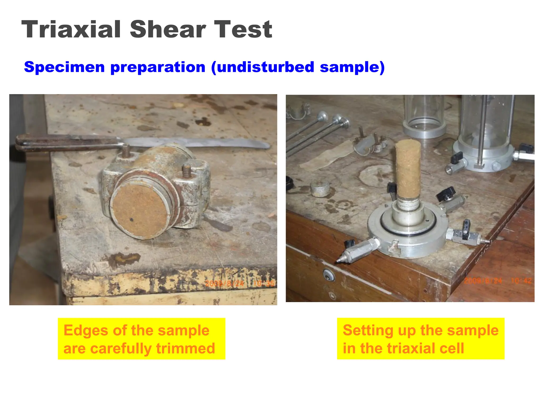 Triaxial Shear Test
Specimen preparation (undisturbed sample)
Edges of the sample
are carefully trimmed
Setting up the sample
in the triaxial cell
 