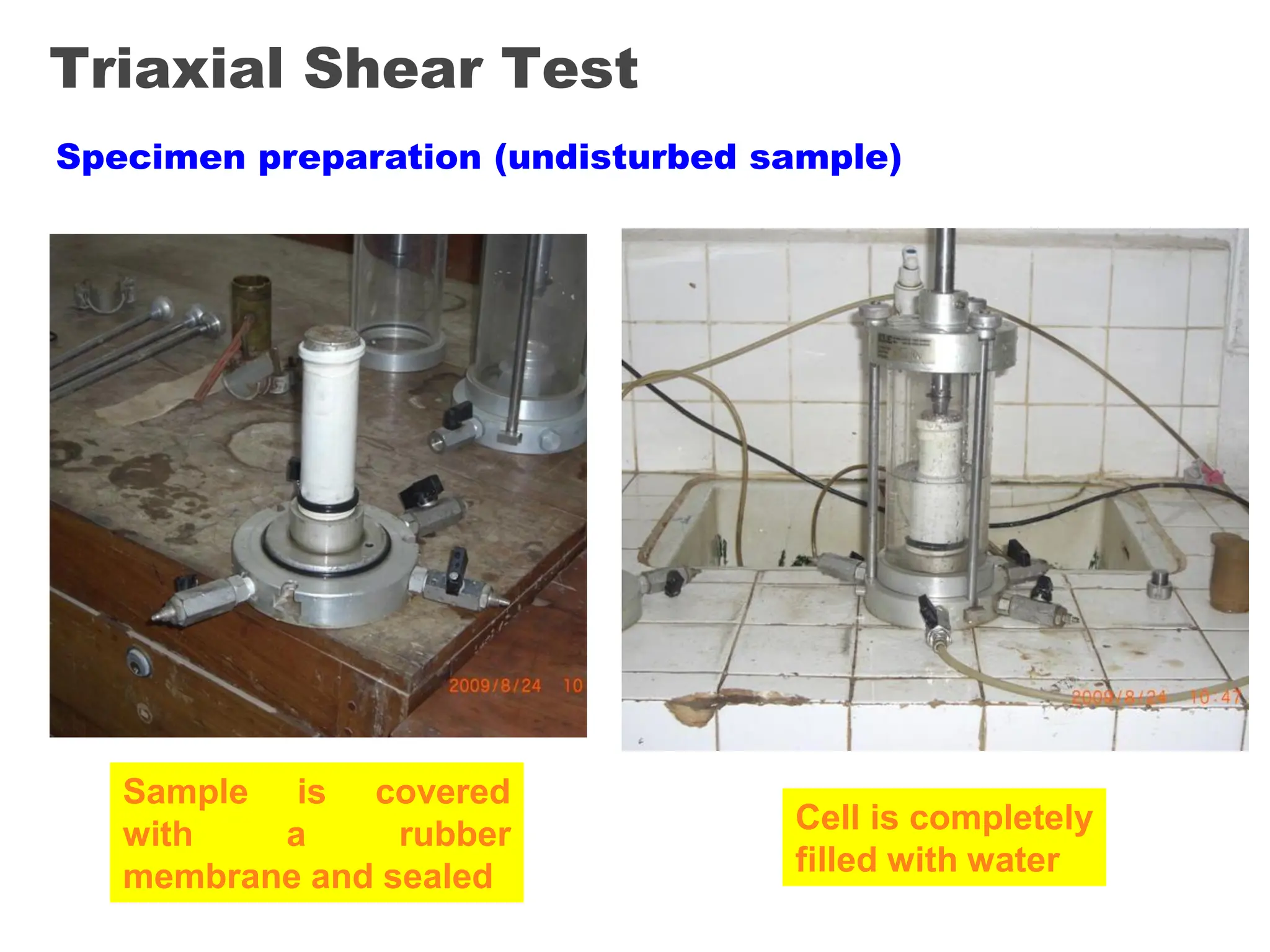 Triaxial Shear Test
Sample is covered
with a rubber
membrane and sealed
Cell is completely
filled with water
Specimen preparation (undisturbed sample)
 