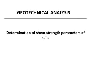 GEOTECHNICAL ANALYSIS
Determination of shear strength parameters of
soils
 