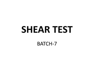 SHEAR TEST
BATCH-7
 