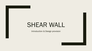 SHEAR WALL
Introduction & Design provision
 