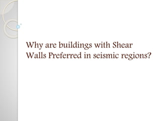 Why are buildings with Shear
Walls Preferred in seismic regions?
 