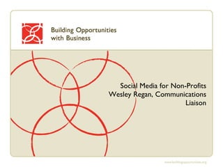 Social Media for Non-Profits Wesley Regan, Communications Liaison 