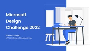 Microsoft

Design

Challenge
2022
Shebin Joseph
MVJ College of Engineering
 
