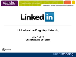 LinkedIn – the Forgotten Network. July 7, 2010 Charlottesville SheBlogs 