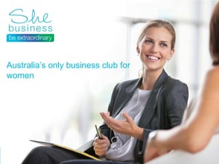Australia’s only business club for
women
 