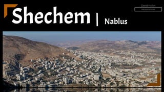 David Ha’ivri
PRESENTATIONS
Shechem Nablus
 