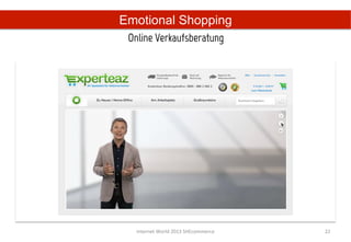 Emotional Shopping
 Online Verkaufsberatung	
  




   Internet	
  World	
  2013	
  SHEcommerce	
     22	
  
 