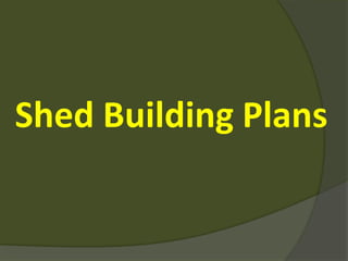 Shed Building Plans
 