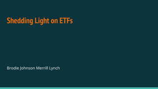 Shedding Light on ETFs
Brodie Johnson Merrill Lynch
 