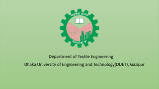 Dhaka University of Engineering and Technology(DUET), Gazipur
Department of Textile Engineering
 