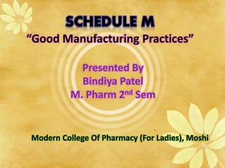 .
Presented By
Bindiya Patel
M. Pharm 2nd Sem
“Good Manufacturing Practices”
Modern College Of Pharmacy (For Ladies), Moshi
 