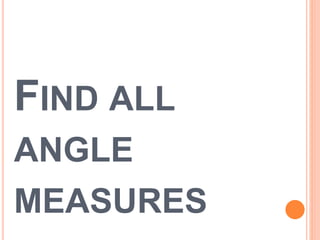 FIND ALL
ANGLE
MEASURES
 