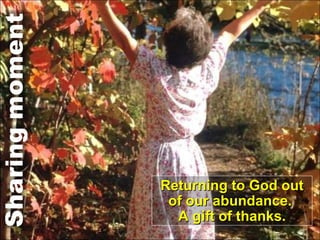 Returning to God out of our abundance.  A gift of thanks. 