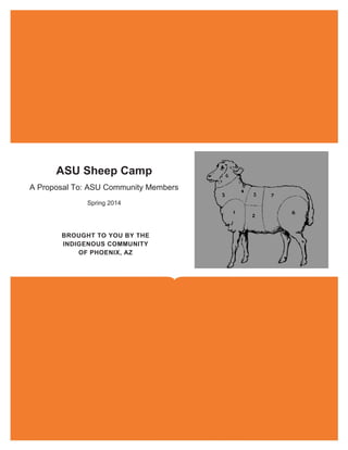 ASU Sheep Camp
A Proposal To: ASU Community Members
Spring 2014

BROUGHT TO YOU BY THE
INDIGENOUS COMMUNITY
OF PHOENIX, AZ

 