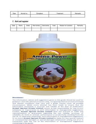 Date Animal no. Complaint Treatment Remarks
7. Roll call register
Date Rams Ewes Ram lambs Ewe lambs Total Reason for variation Remarks
 