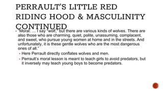 PERRAULT'S LITTLE RED
RIDING HOOD & MASCULINITY
CONTINUED▪ “Moral: … I say "wolf," but there are various kinds of wolves. ...
