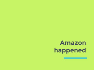 Amazon
happened
 