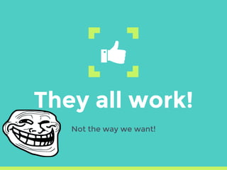 They all work!
Not the way we want!
 