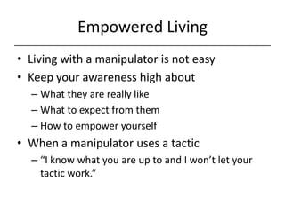 Empowered Living<br />Living with a manipulator is not easy<br />Keep your awareness high about <br />What they are really...